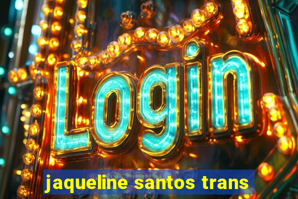 jaqueline santos trans